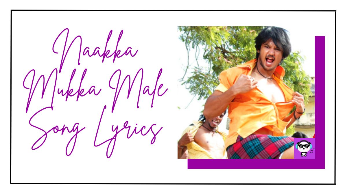 Naakka Mukka Male Song Lyrics