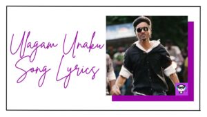 Ulagam Unakku Song Lyrics