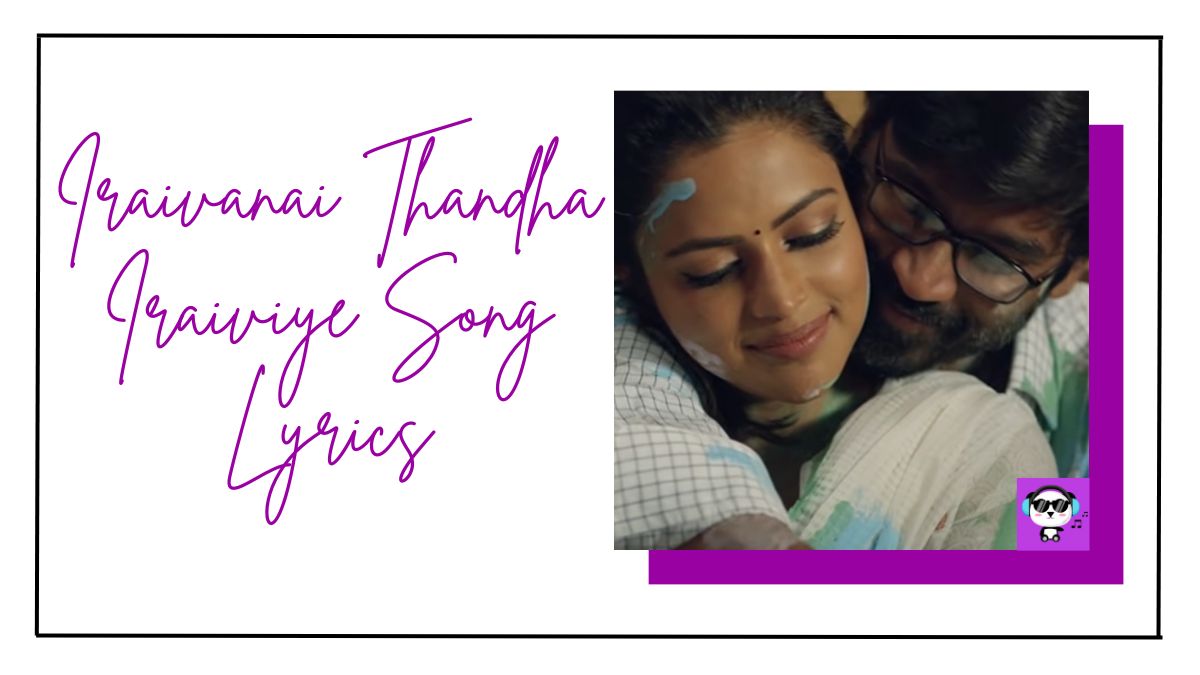 Iraivanai Thandha Iraiviye Song Lyrics